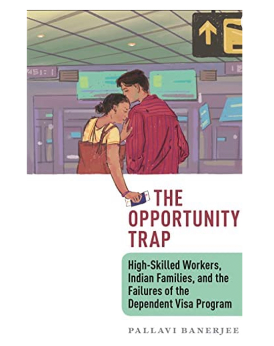 The Opportunity Trap: High-Skilled Workers, Indian Families, and the Failures of the Dependent Visa Program