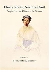 Ebony Roots, Northern Soil: Perspectives on Blackness in Canada